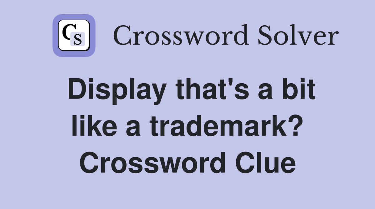 Display that's a bit like a trademark? Crossword Clue
