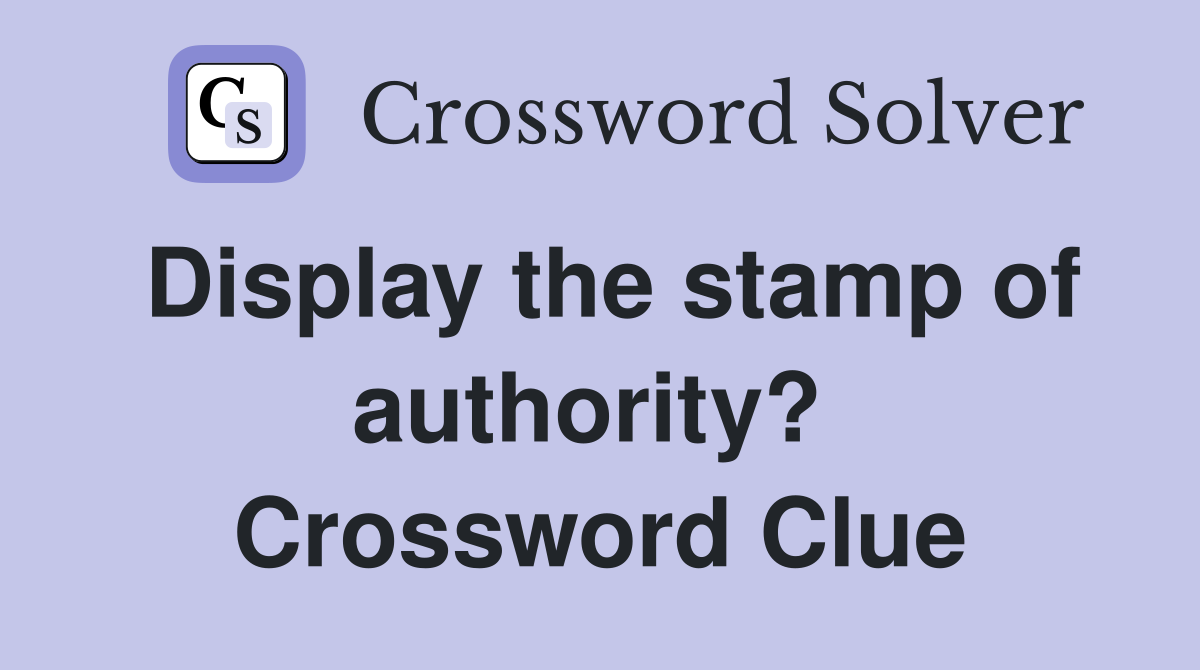 Display the stamp of authority?  Crossword Clue
