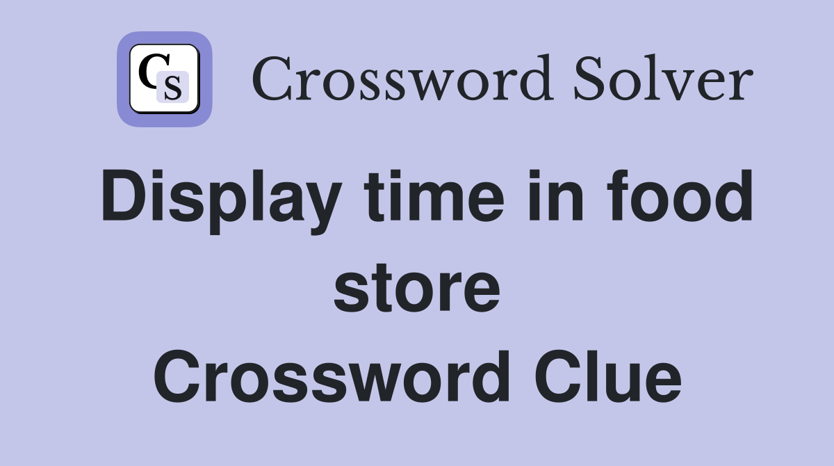 Display time in food store Crossword Clue
