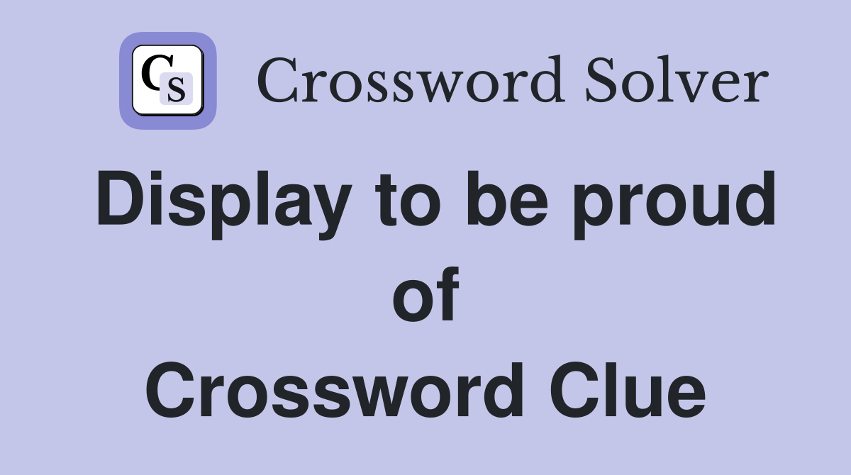 Display to be proud of Crossword Clue