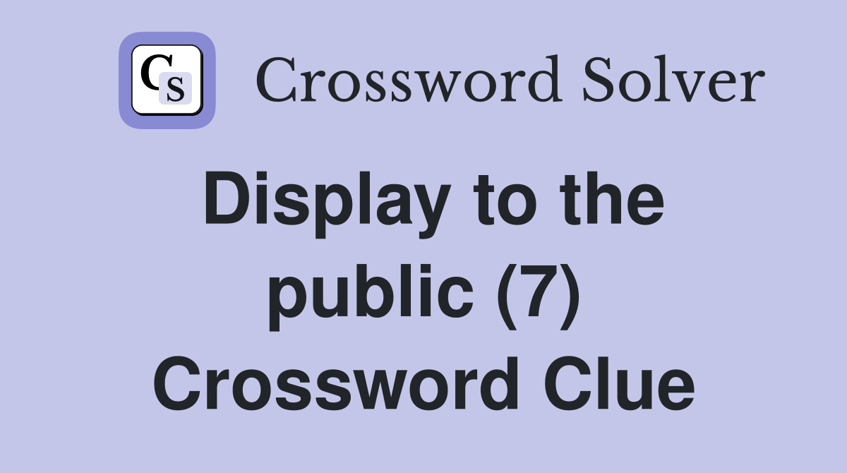 Display to the public (7) Crossword Clue
