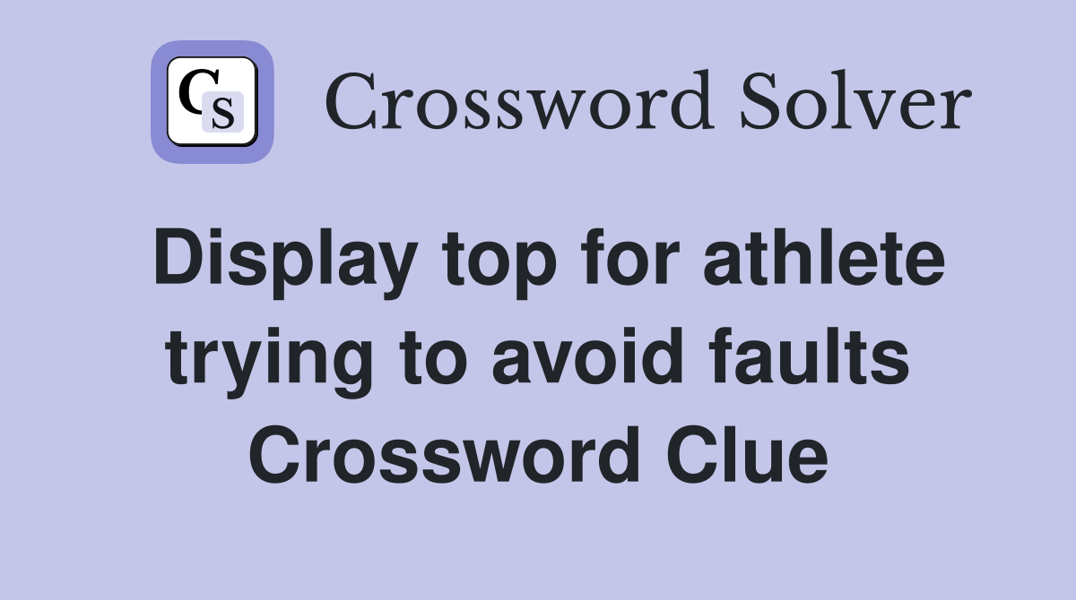 Display top for athlete trying to avoid faults Crossword Clue