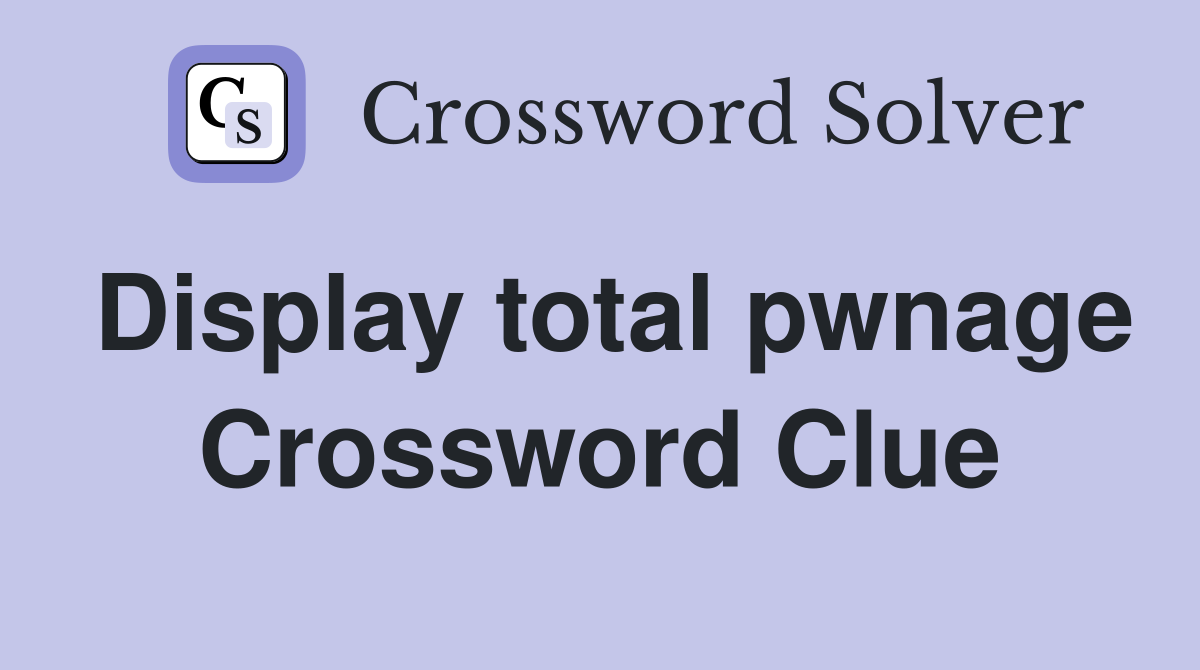 Display total pwnage Crossword Clue