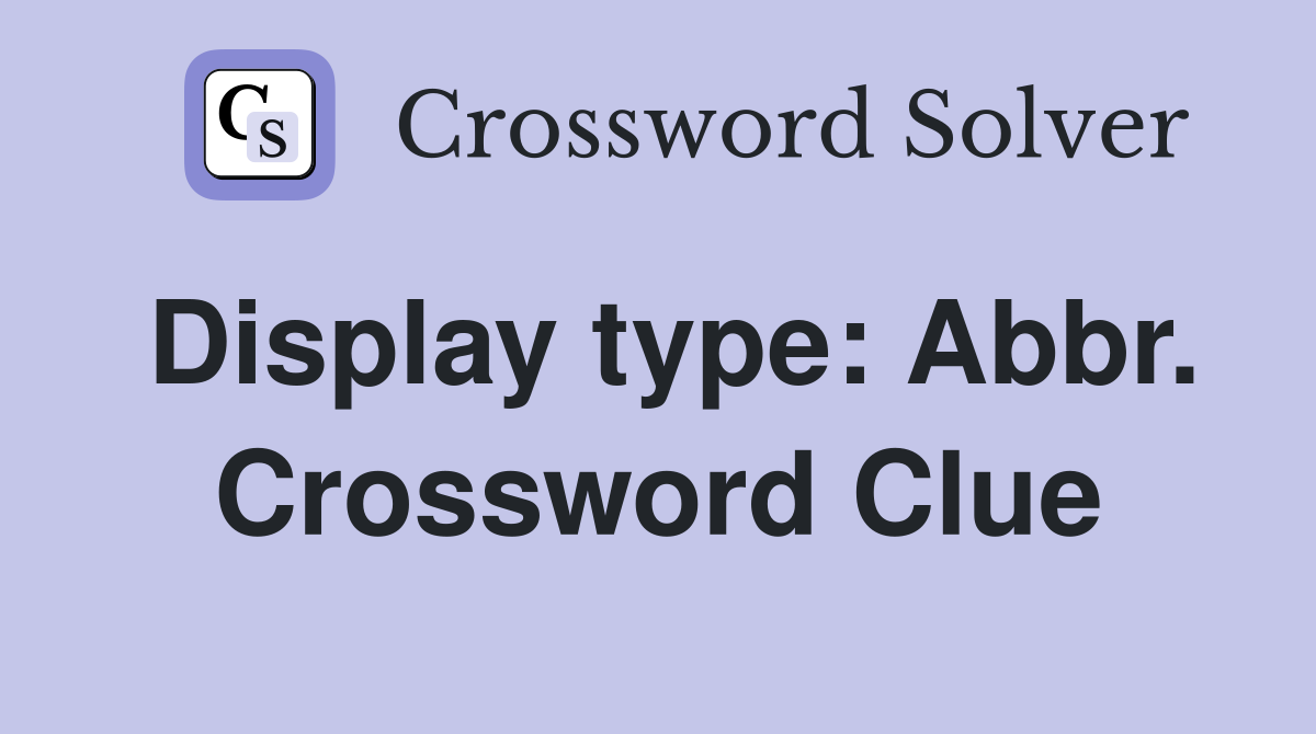 Display type: Abbr. Crossword Clue