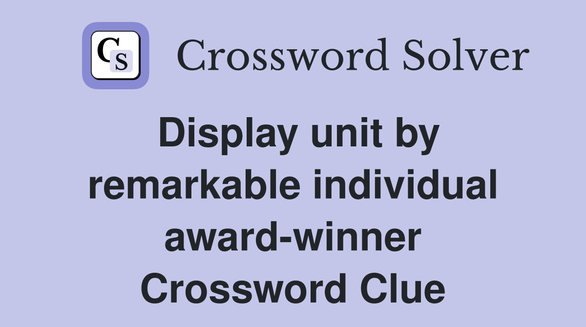 Display unit by remarkable individual award-winner Crossword Clue