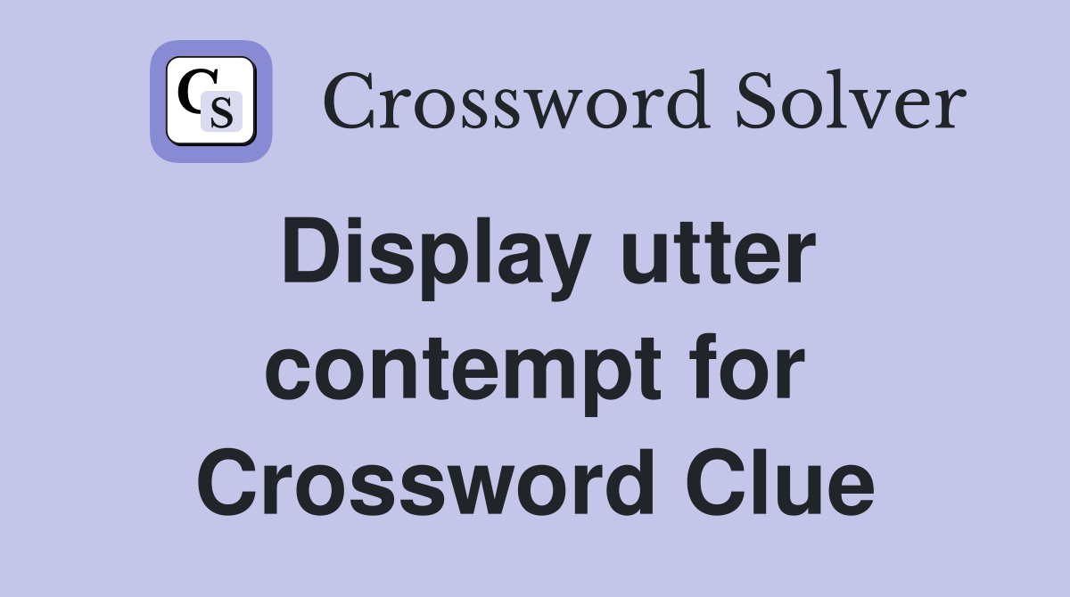 Display utter contempt for Crossword Clue