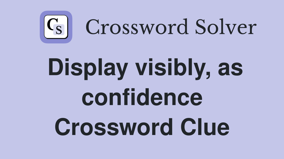 Display visibly, as confidence Crossword Clue