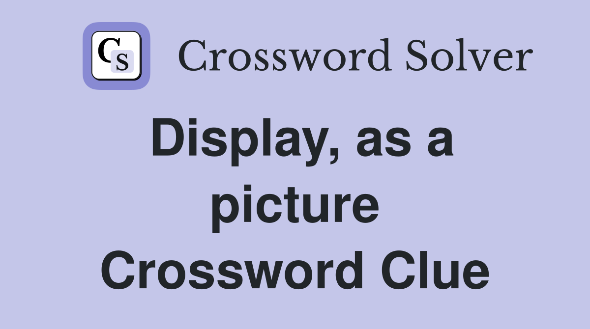 Display, as a picture Crossword Clue