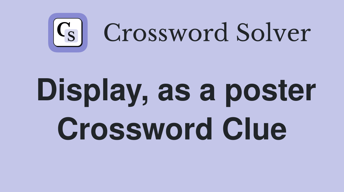 Display, as a poster Crossword Clue