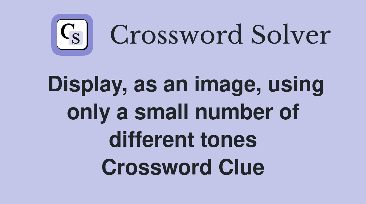 Display, as an image, using only a small number of different tones Crossword Clue