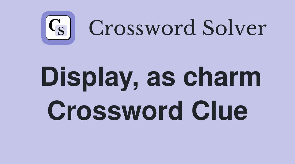 Display, as charm Crossword Clue