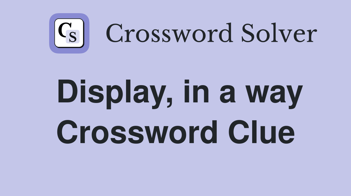 Display, in a way Crossword Clue