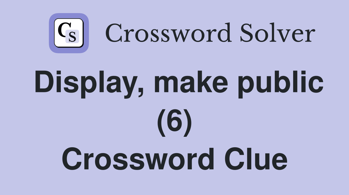 Display, make public (6) Crossword Clue