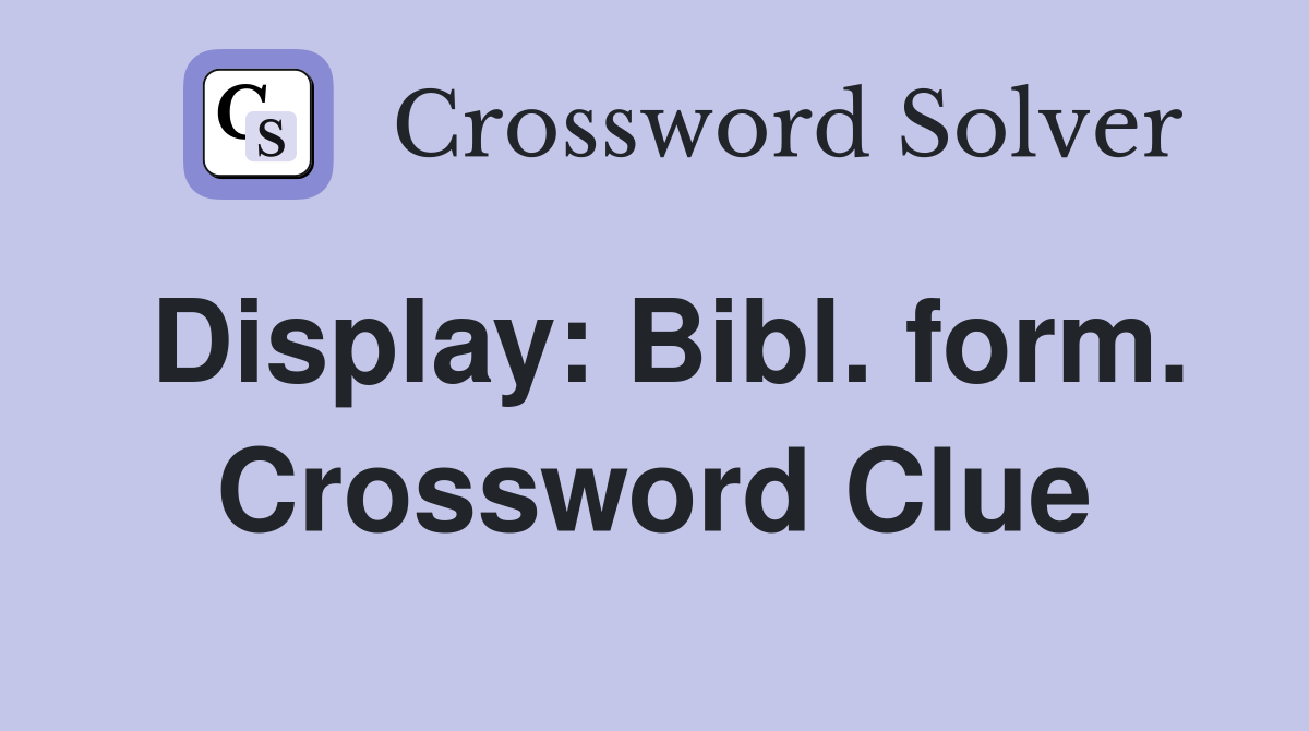 Display: Bibl. form. Crossword Clue