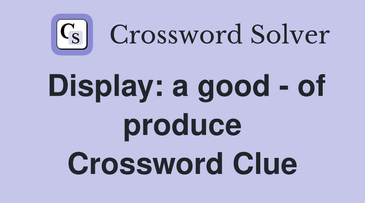 Display: a good - of produce Crossword Clue