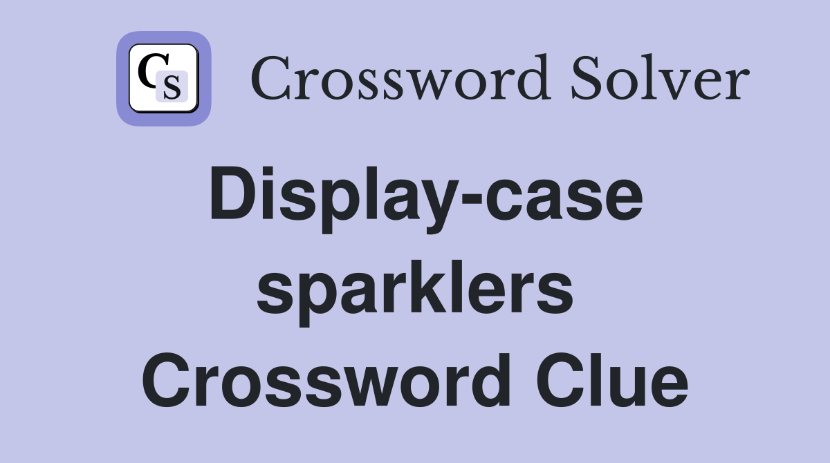 Display-case sparklers Crossword Clue