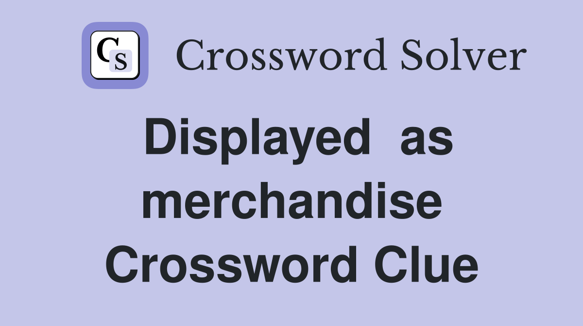 Displayed  as merchandise Crossword Clue