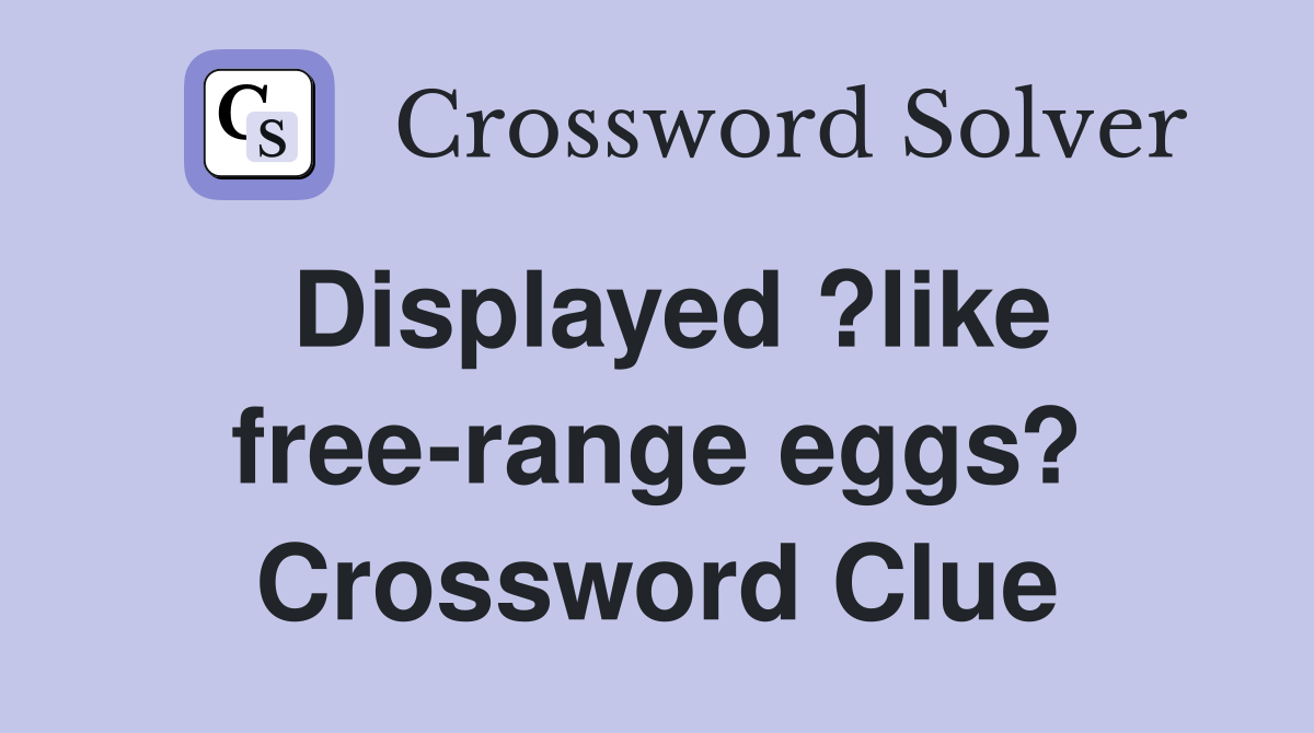 Displayed ?like free-range eggs? Crossword Clue