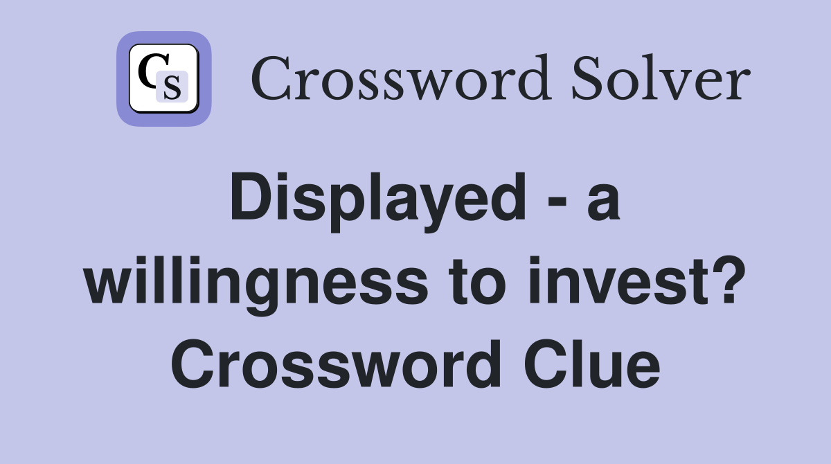 Displayed - a willingness to invest? Crossword Clue