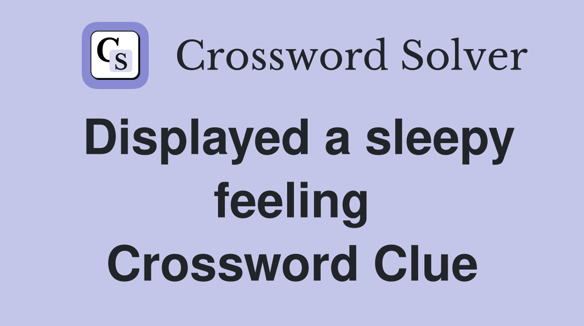 Displayed a sleepy feeling Crossword Clue