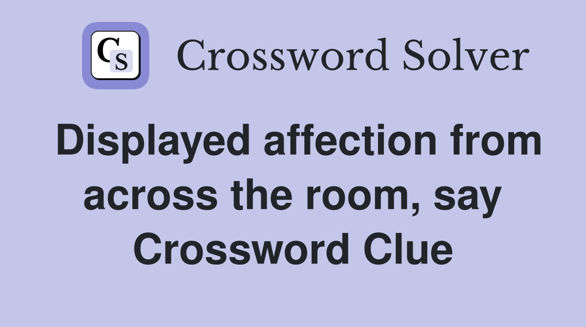 Displayed affection from across the room, say Crossword Clue