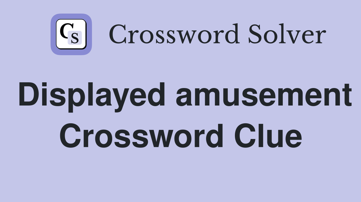 Displayed amusement Crossword Clue