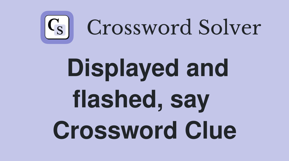 Displayed and flashed, say  Crossword Clue