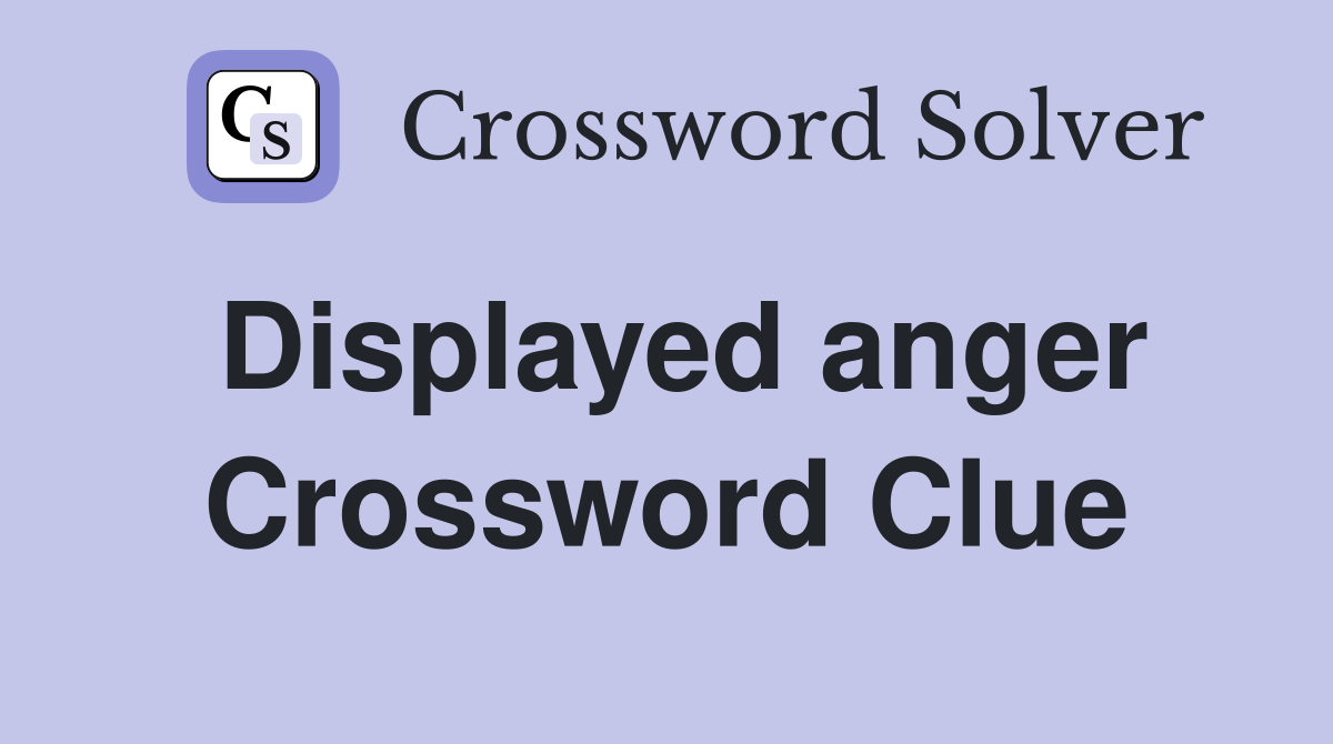 Displayed anger Crossword Clue