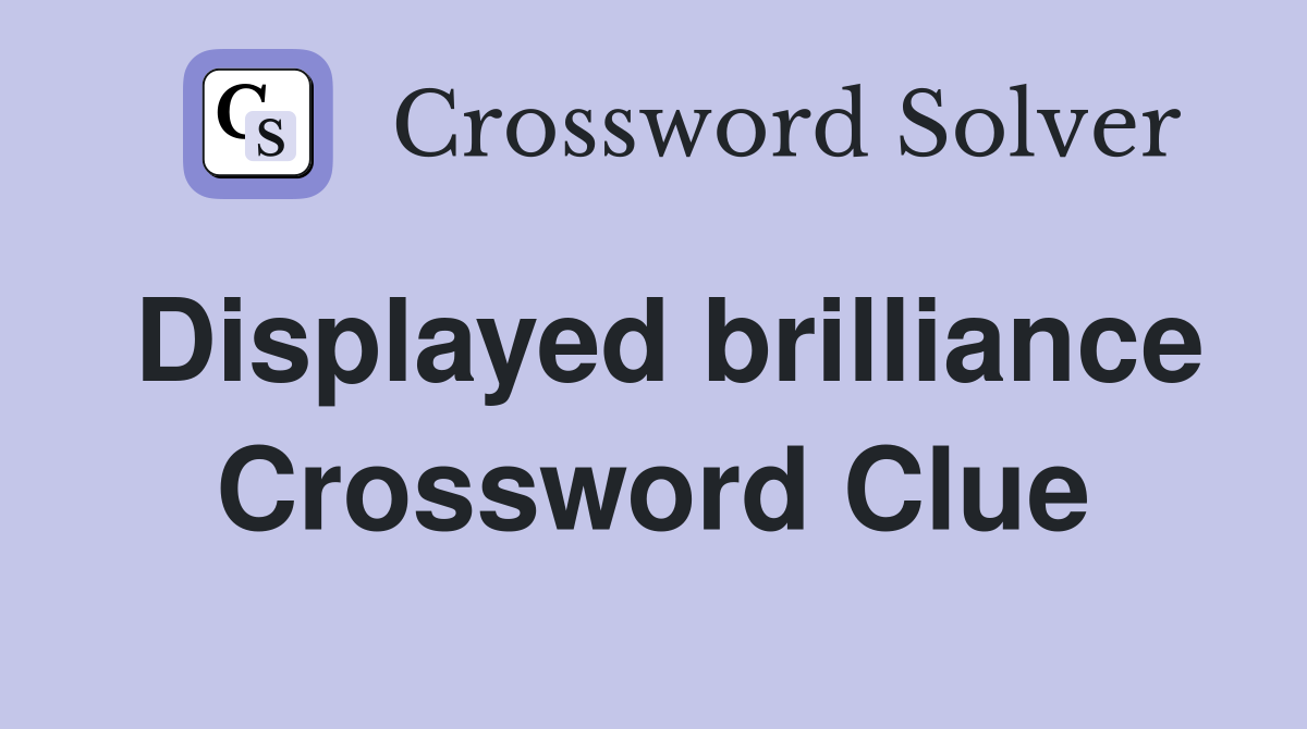 Displayed brilliance Crossword Clue