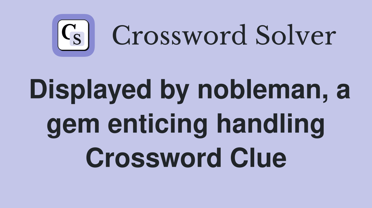 Displayed by nobleman, a gem enticing handling Crossword Clue
