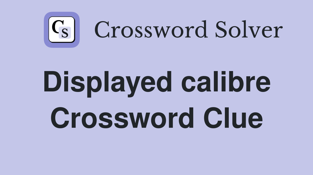 Displayed calibre  Crossword Clue