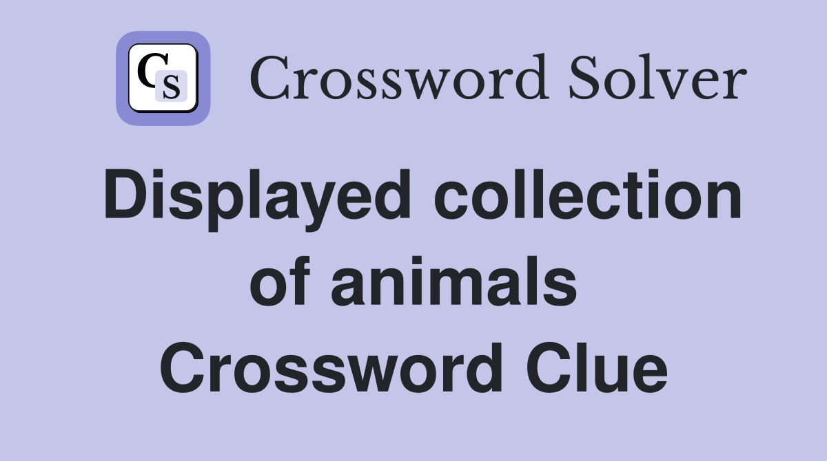 Displayed collection of animals Crossword Clue