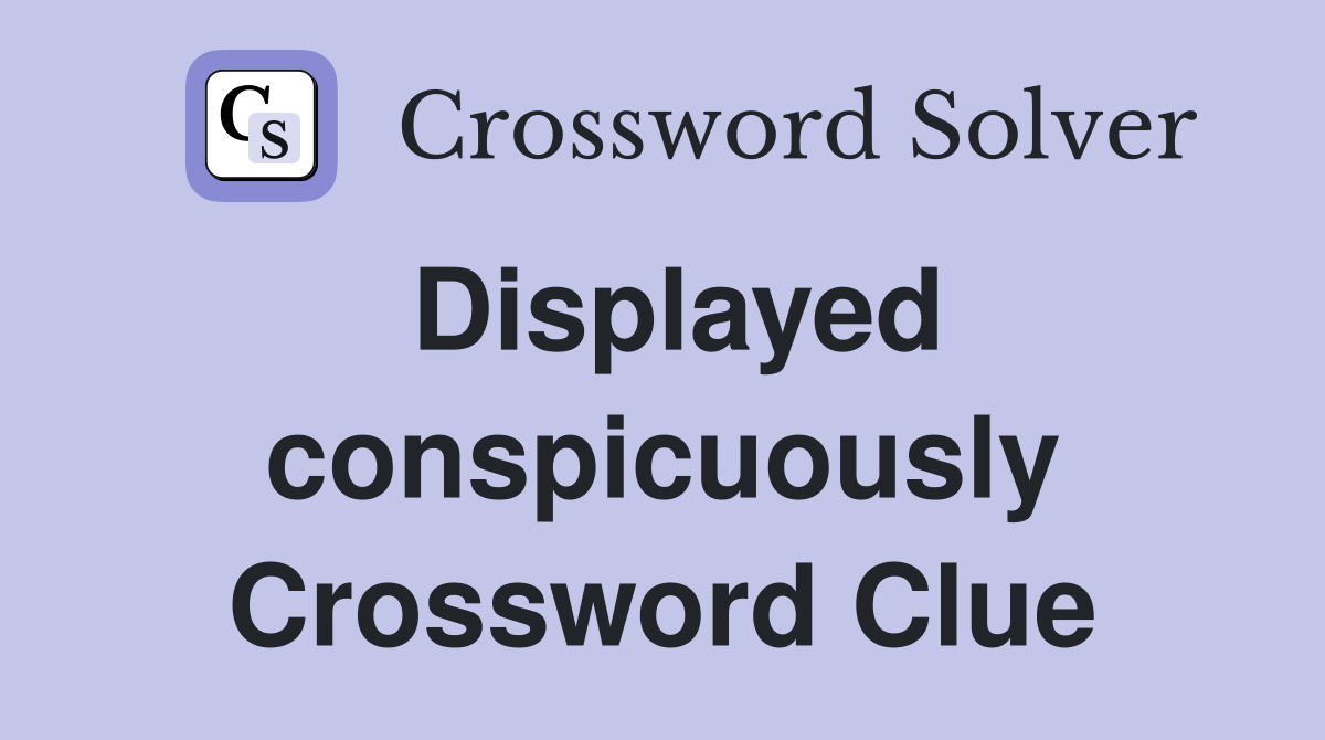 Displayed conspicuously Crossword Clue