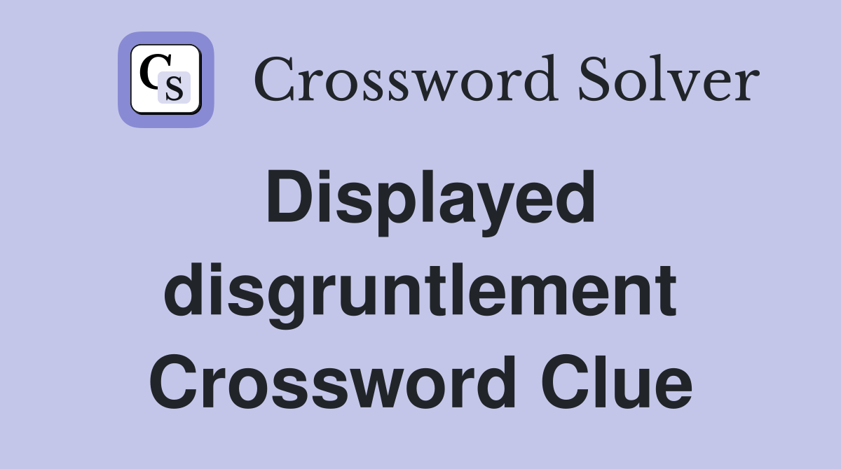 Displayed disgruntlement Crossword Clue