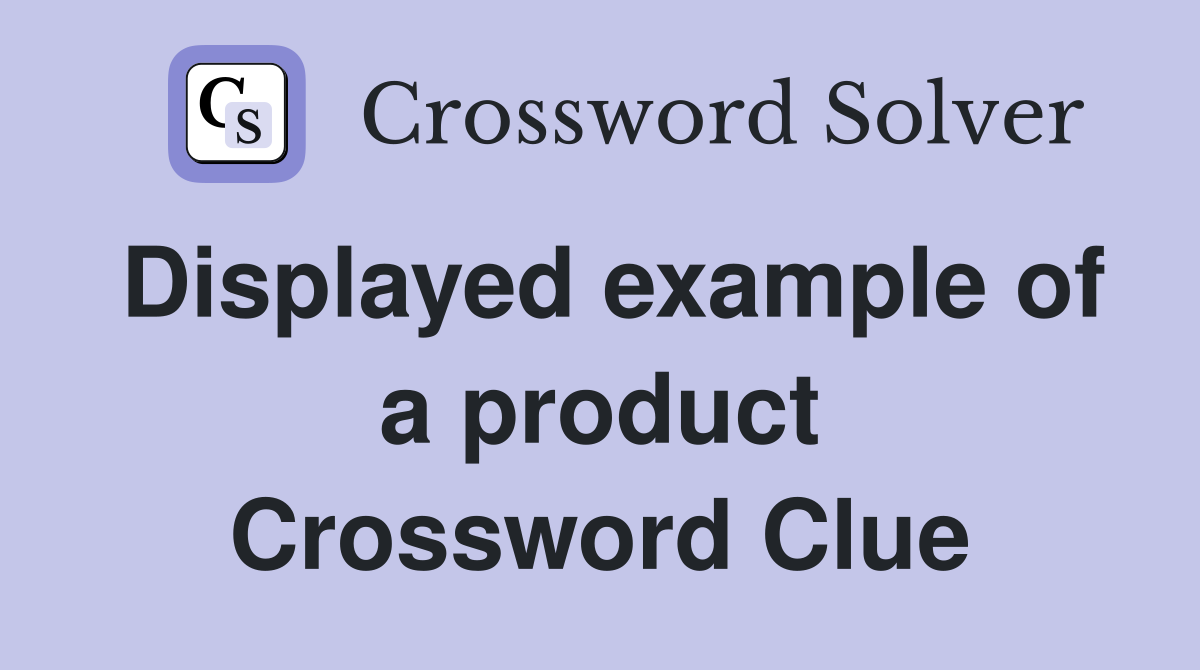 Displayed example of a product Crossword Clue