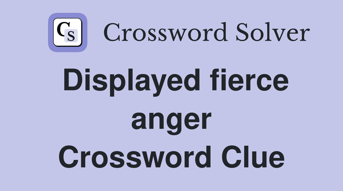 Displayed fierce anger Crossword Clue