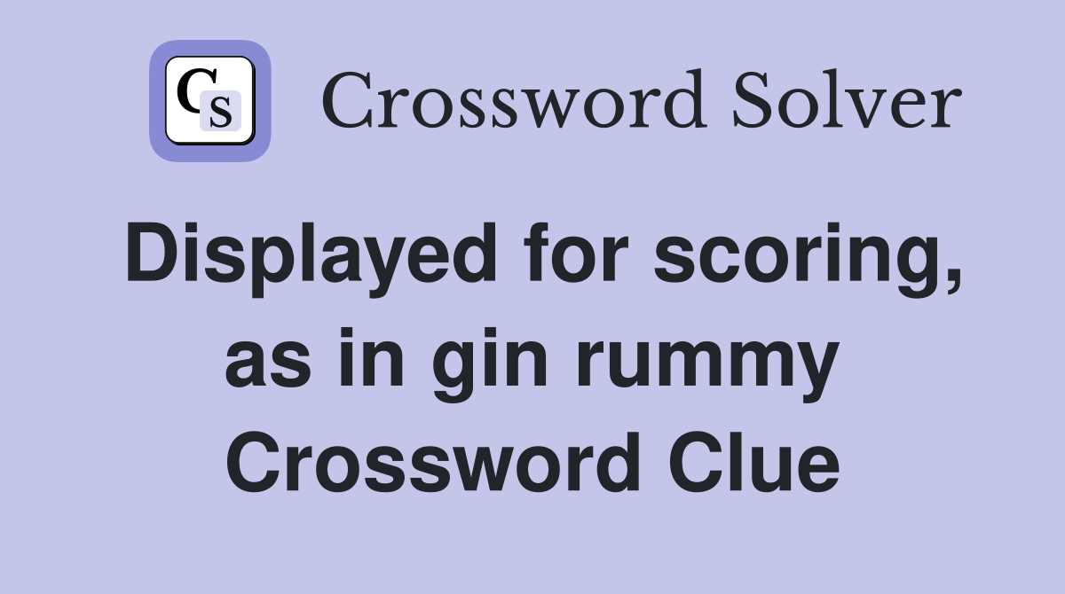 Displayed for scoring, as in gin rummy Crossword Clue