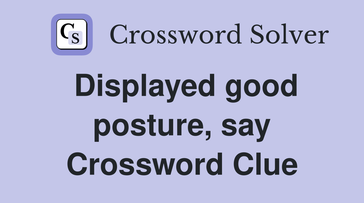 Displayed good posture, say Crossword Clue