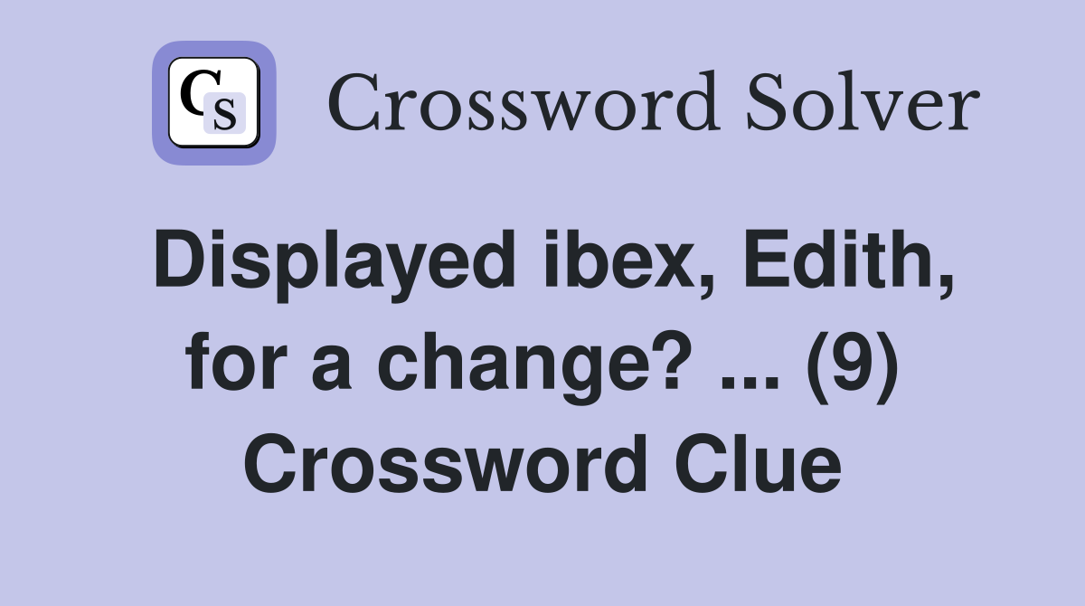 Displayed ibex, Edith, for a change? ... (9) Crossword Clue