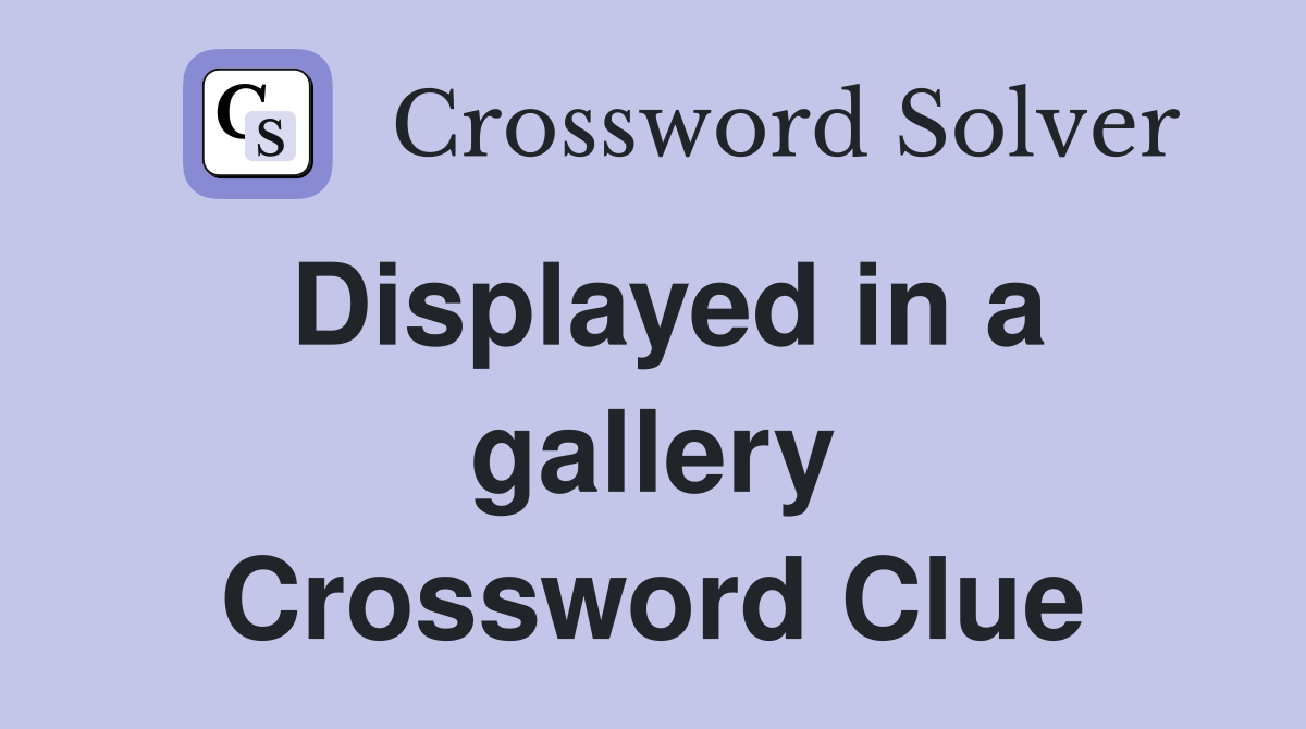 Displayed in a gallery Crossword Clue