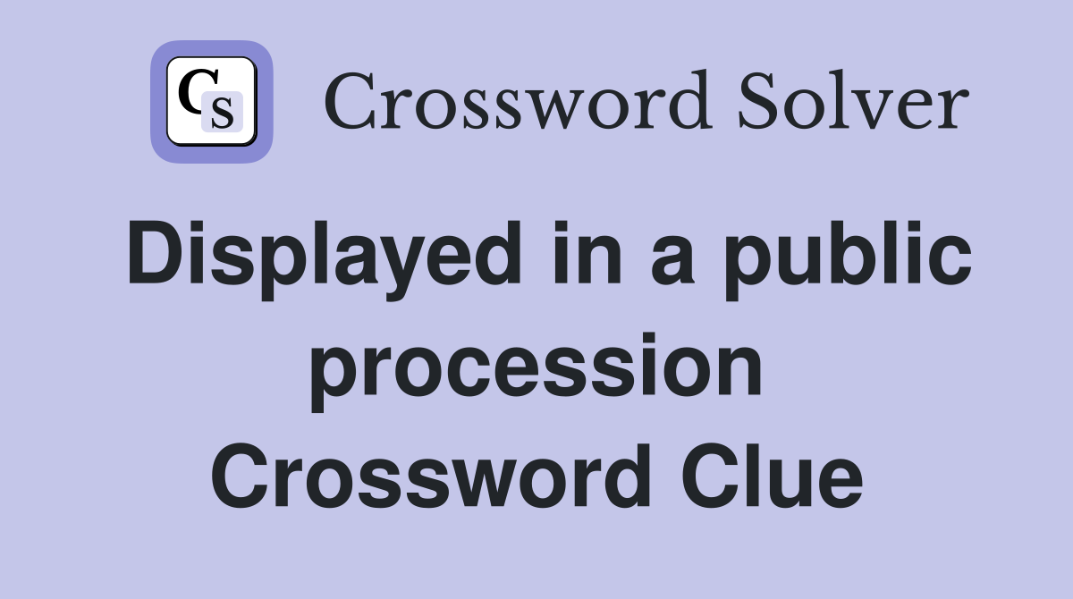 Displayed in a public procession Crossword Clue