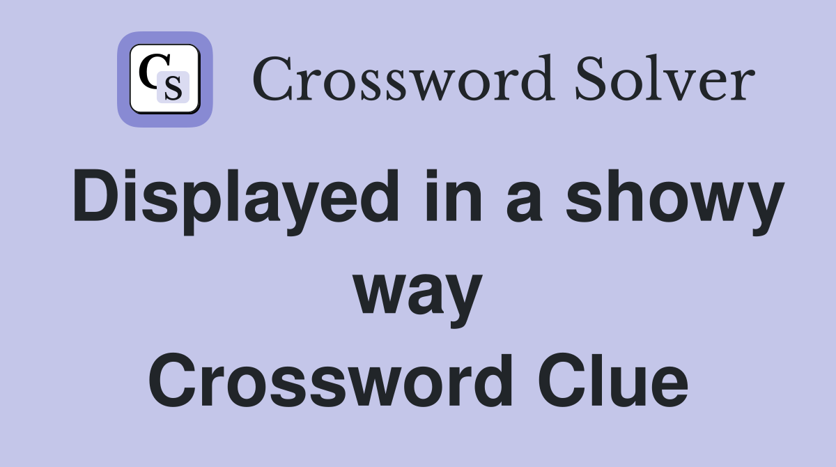 Displayed in a showy way Crossword Clue