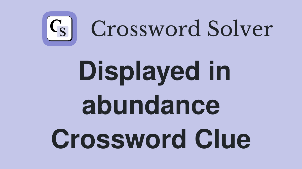 Displayed in abundance Crossword Clue