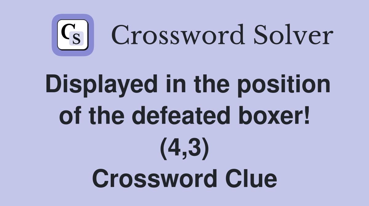 Displayed in the position of the defeated boxer! (4,3) Crossword Clue
