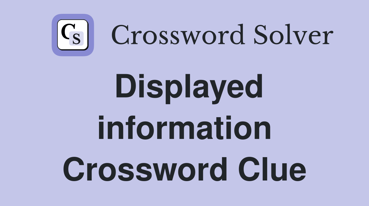 Displayed information Crossword Clue