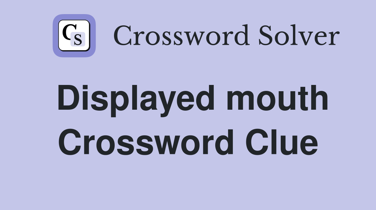 Displayed mouth Crossword Clue