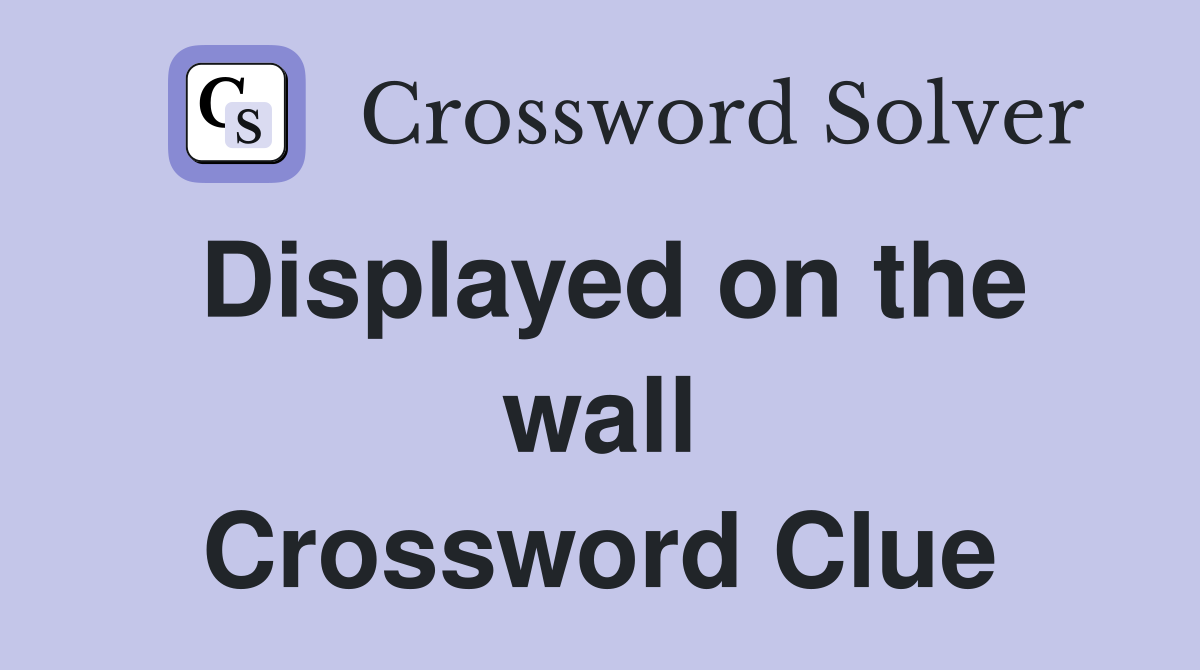 Displayed on the wall Crossword Clue