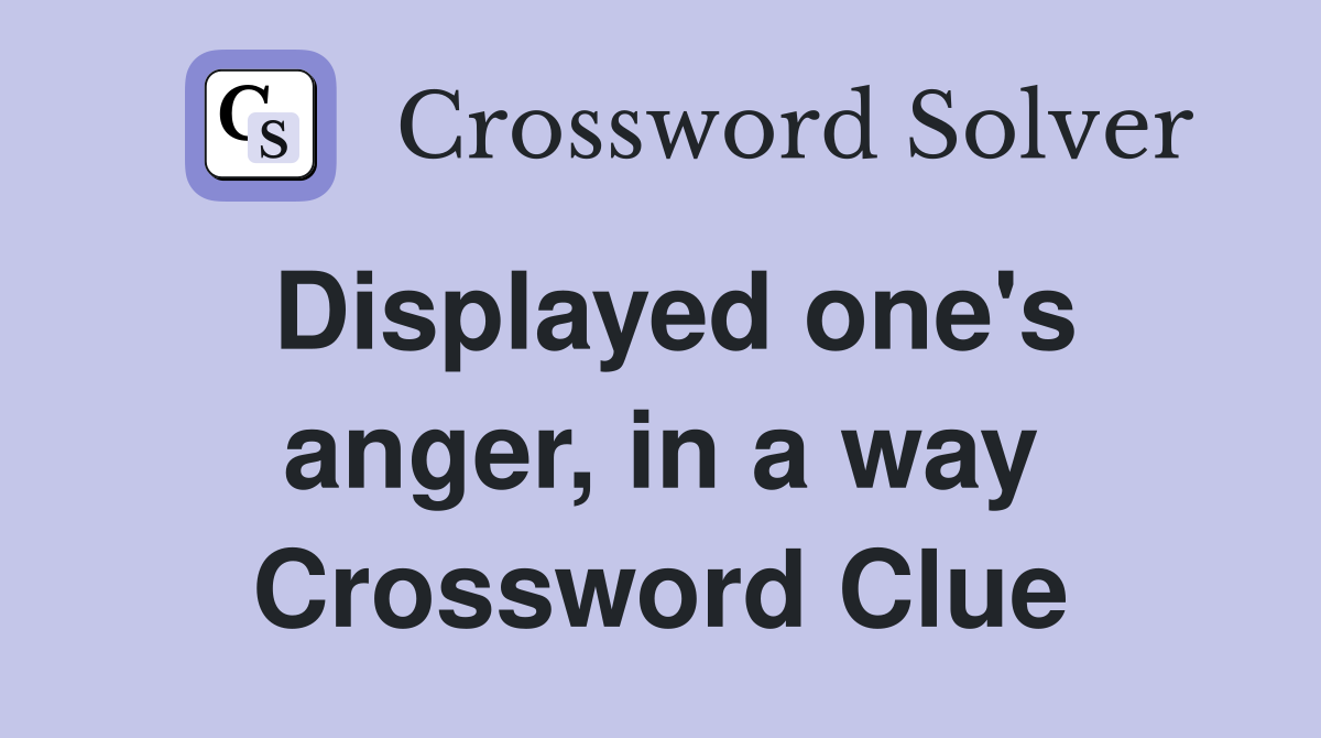 Displayed one's anger, in a way Crossword Clue