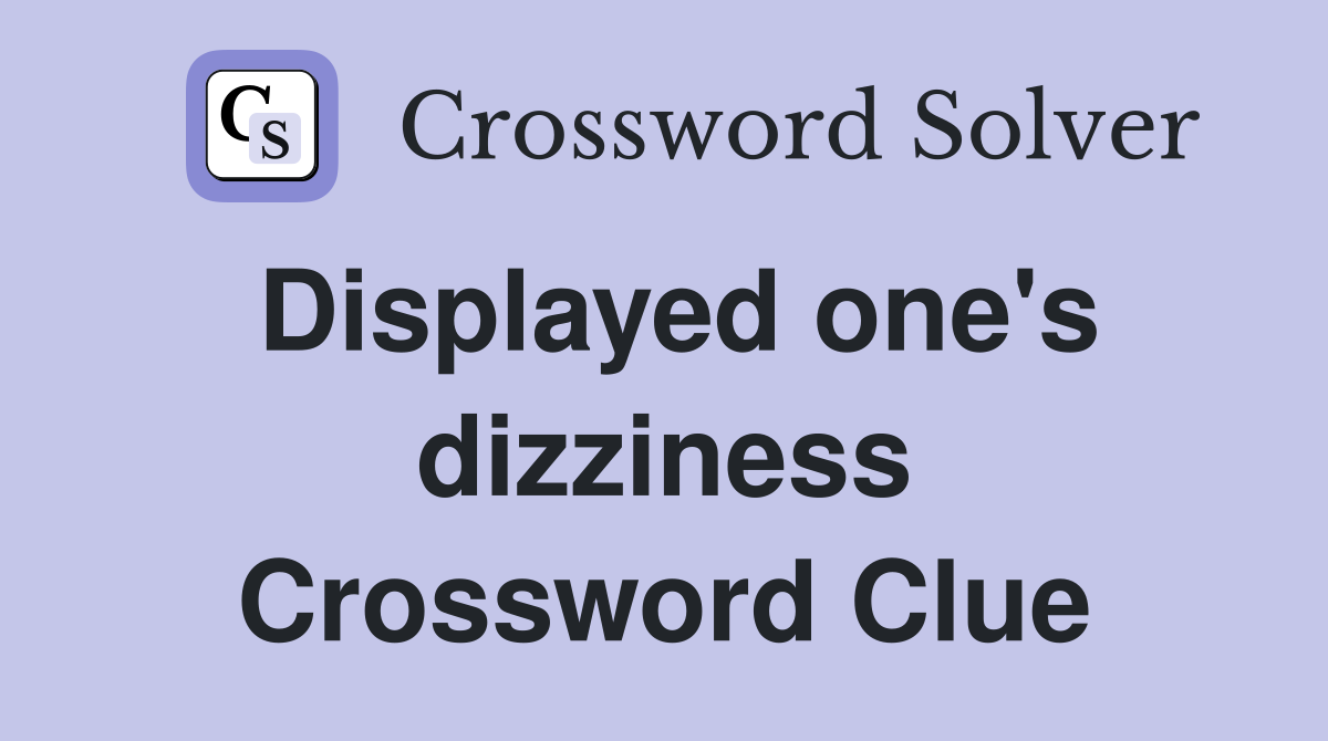 Displayed one's dizziness Crossword Clue