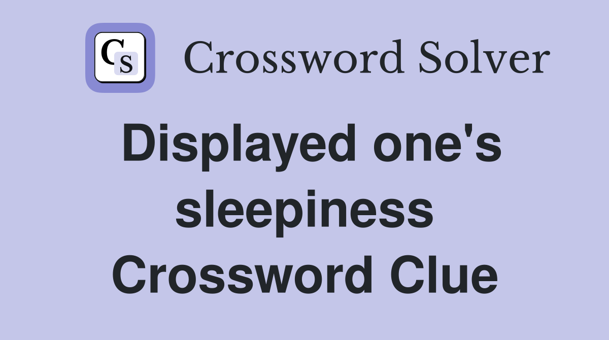 Displayed one's sleepiness Crossword Clue